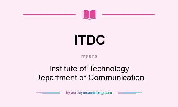 What does ITDC mean? It stands for Institute of Technology Department of Communication