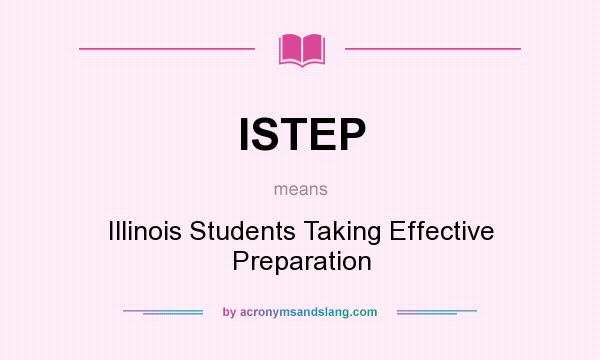 What does ISTEP mean? It stands for Illinois Students Taking Effective Preparation
