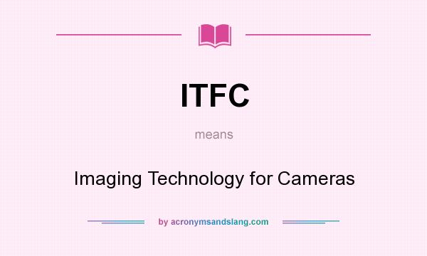 What does ITFC mean? It stands for Imaging Technology for Cameras