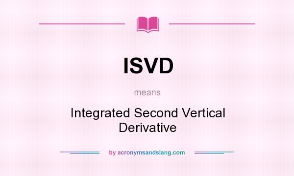 What does ISVD mean? It stands for Integrated Second Vertical Derivative