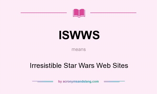 What does ISWWS mean? It stands for Irresistible Star Wars Web Sites