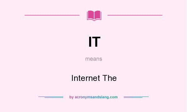 What does IT mean? It stands for Internet The