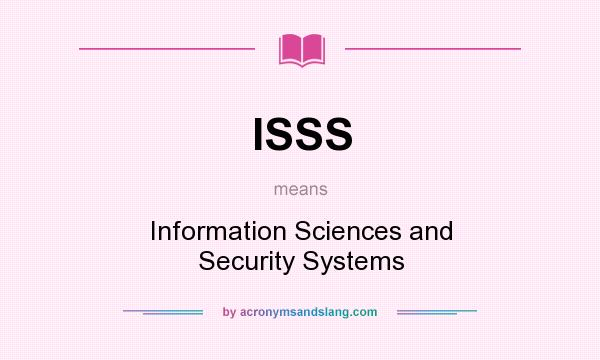 What does ISSS mean? It stands for Information Sciences and Security Systems
