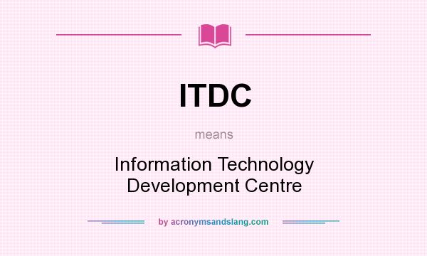 What does ITDC mean? It stands for Information Technology Development Centre