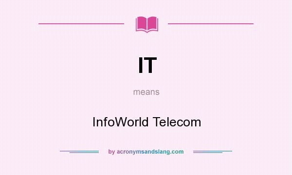 What does IT mean? It stands for InfoWorld Telecom