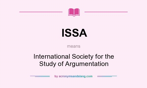 What does ISSA mean? It stands for International Society for the Study of Argumentation