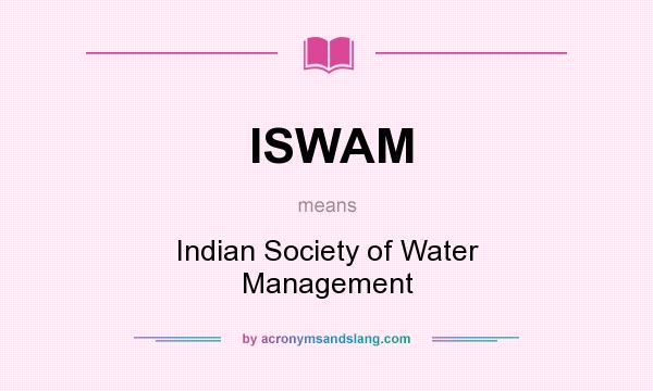 What does ISWAM mean? It stands for Indian Society of Water Management