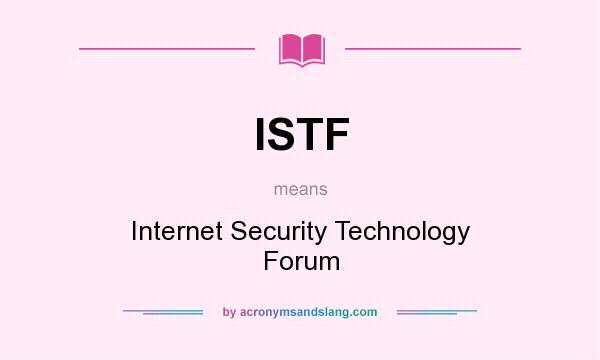 What does ISTF mean? It stands for Internet Security Technology Forum