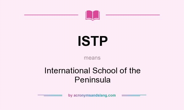 What does ISTP mean? It stands for International School of the Peninsula