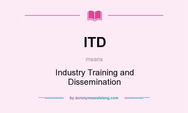 What does ITD mean? It stands for Industry Training and Dissemination