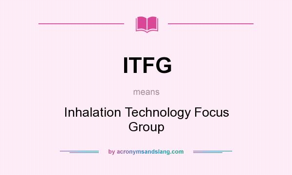 What does ITFG mean? It stands for Inhalation Technology Focus Group
