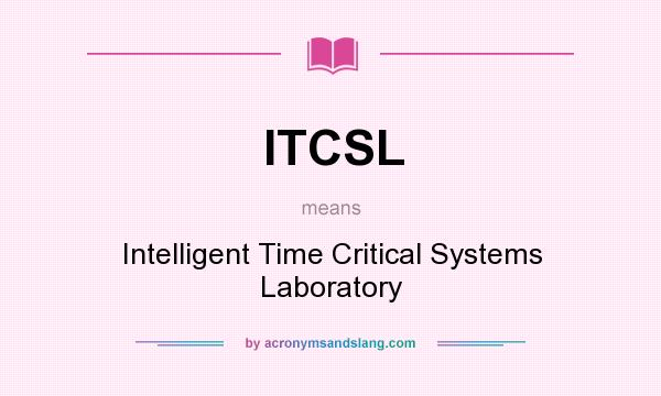 What does ITCSL mean? It stands for Intelligent Time Critical Systems Laboratory