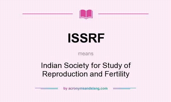 What does ISSRF mean? It stands for Indian Society for Study of Reproduction and Fertility