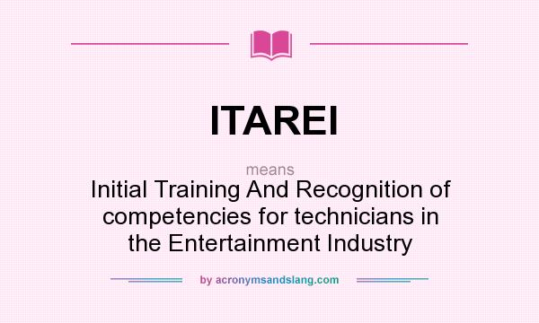 What does ITAREI mean? It stands for Initial Training And Recognition of competencies for technicians in the Entertainment Industry