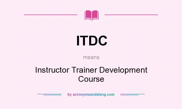 What does ITDC mean? It stands for Instructor Trainer Development Course