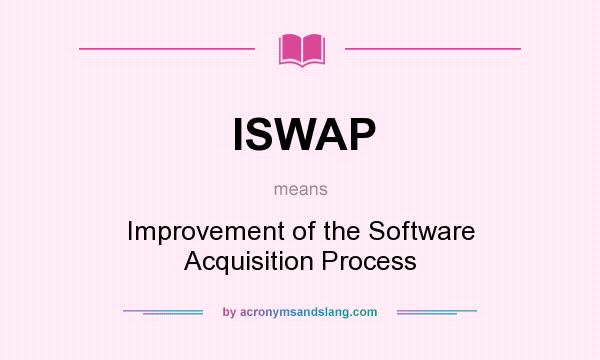 What does ISWAP mean? It stands for Improvement of the Software Acquisition Process