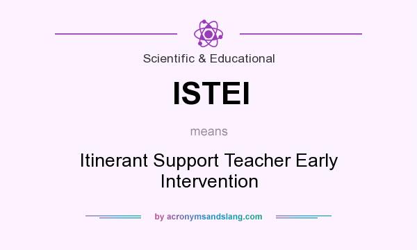 What does ISTEI mean? It stands for Itinerant Support Teacher Early Intervention