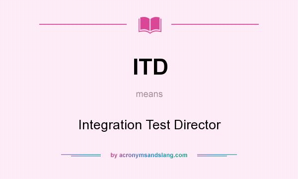 What does ITD mean? It stands for Integration Test Director