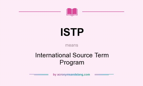 What does ISTP mean? It stands for International Source Term Program