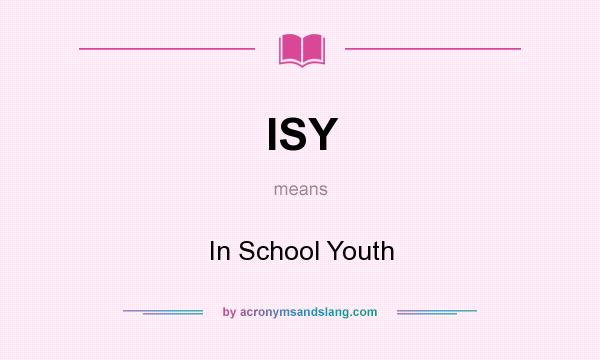 What does ISY mean? It stands for In School Youth