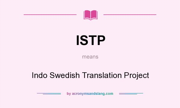 What does ISTP mean? It stands for Indo Swedish Translation Project