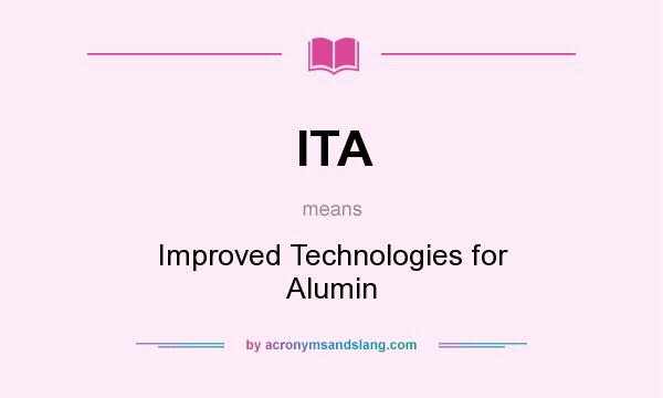 What does ITA mean? It stands for Improved Technologies for Alumin