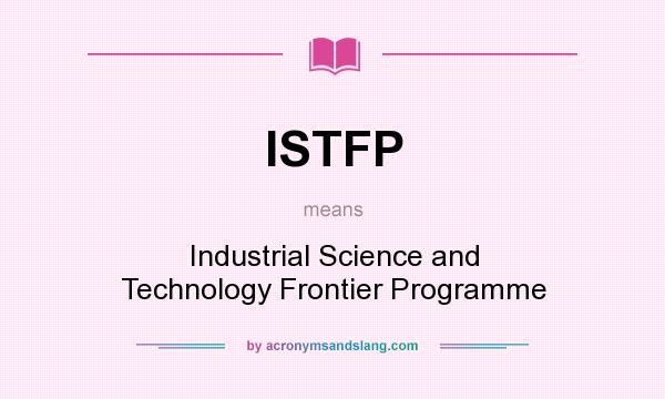 What does ISTFP mean? It stands for Industrial Science and Technology Frontier Programme