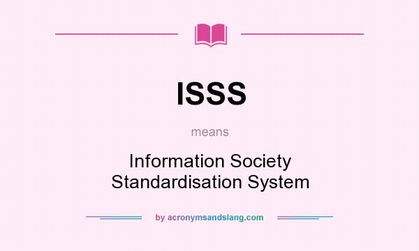 What does ISSS mean? It stands for Information Society Standardisation System