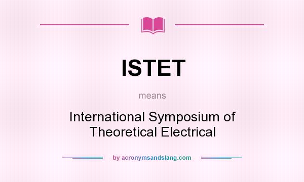 What does ISTET mean? It stands for International Symposium of Theoretical Electrical
