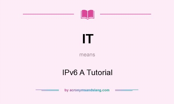 What does IT mean? It stands for IPv6 A Tutorial