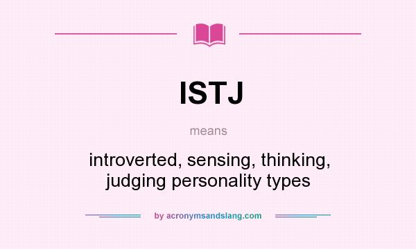 What does ISTJ mean? It stands for introverted, sensing, thinking, judging personality types