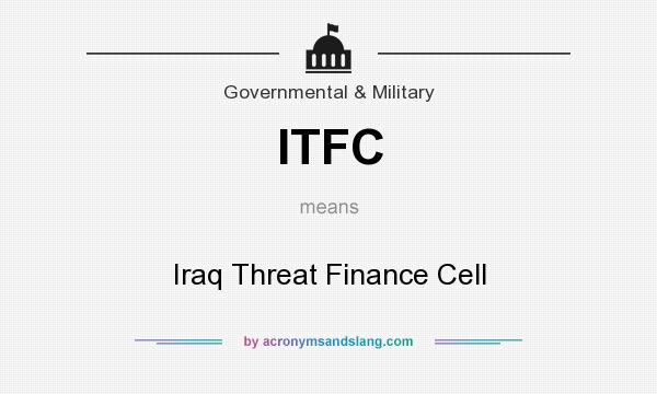 What does ITFC mean? It stands for Iraq Threat Finance Cell