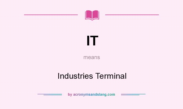 What does IT mean? It stands for Industries Terminal