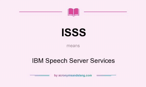 What does ISSS mean? It stands for IBM Speech Server Services