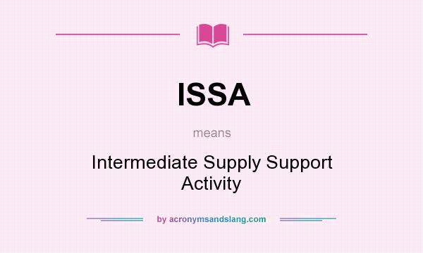 What does ISSA mean? It stands for Intermediate Supply Support Activity