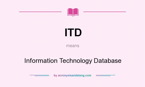 What does ITD mean? It stands for Information Technology Database