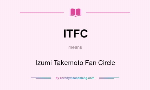 What does ITFC mean? It stands for Izumi Takemoto Fan Circle