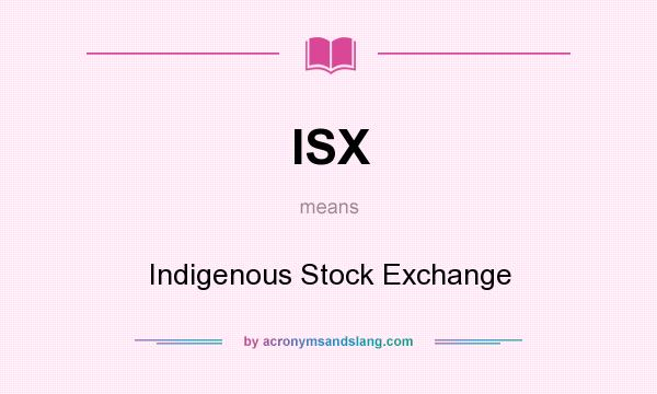 What does ISX mean? It stands for Indigenous Stock Exchange