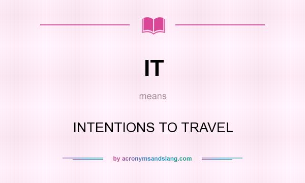 What does IT mean? It stands for INTENTIONS TO TRAVEL
