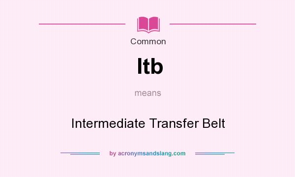 What does Itb mean? It stands for Intermediate Transfer Belt