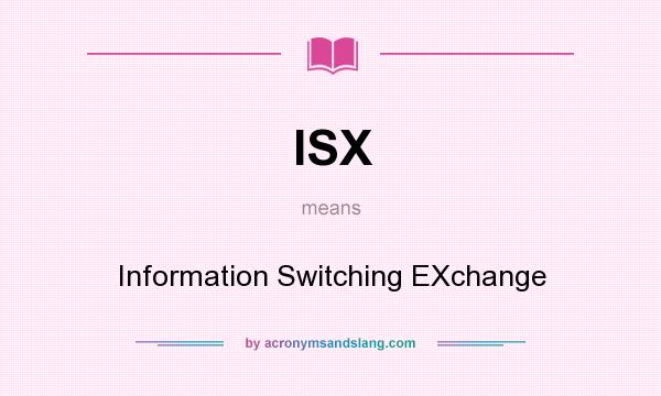 What does ISX mean? It stands for Information Switching EXchange