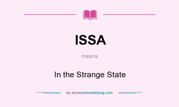 What does ISSA mean? It stands for In the Strange State