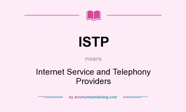 What does ISTP mean? It stands for Internet Service and Telephony Providers