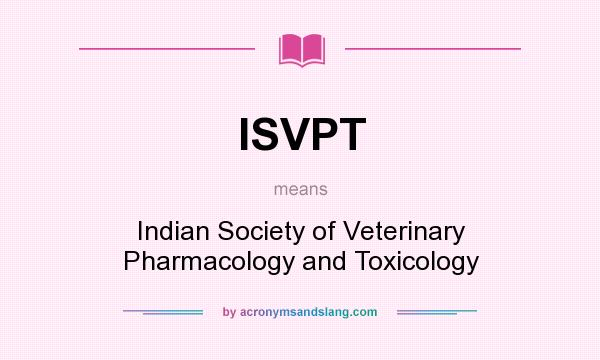 What does ISVPT mean? It stands for Indian Society of Veterinary Pharmacology and Toxicology