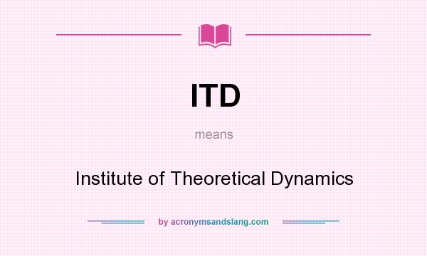 What does ITD mean? It stands for Institute of Theoretical Dynamics