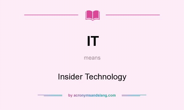 What does IT mean? It stands for Insider Technology