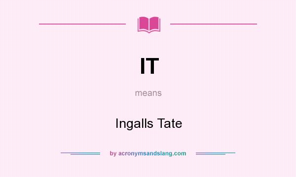 What does IT mean? It stands for Ingalls Tate