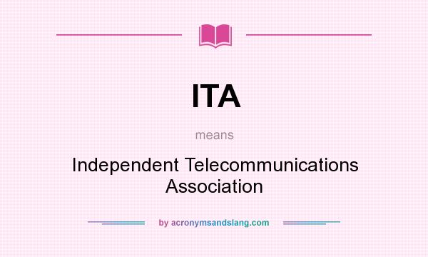 What does ITA mean? It stands for Independent Telecommunications Association