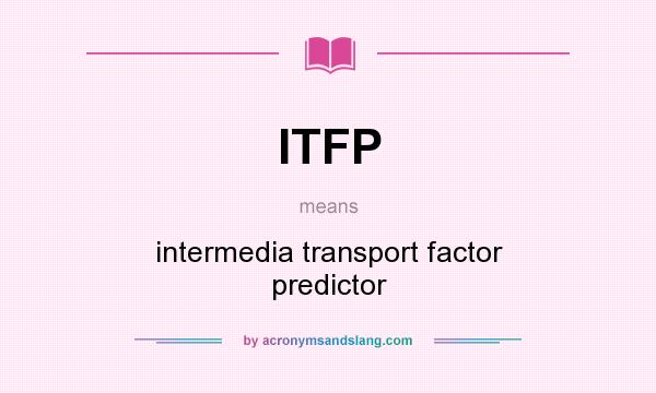 What does ITFP mean? It stands for intermedia transport factor predictor