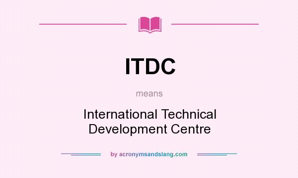 What does ITDC mean? It stands for International Technical Development Centre
